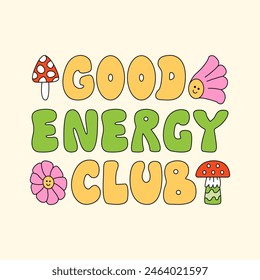 Good energy club quote with mushrooms and daisy flowers. Groovy vector illustration in retro hippie style