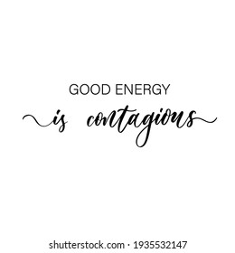 Good energy is contagious - hand drawn calligraphy and lettering inscription.