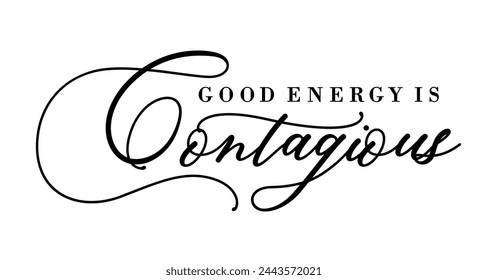 Good Energy Is Contagious, Positive Inspirational Quotes Slogan Typography t shirt design graphic vector	 svg