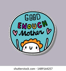 Good enough mother hand drawn vector sticker illustration pin in cartoon style. Colorful minimalism lettering beautiful