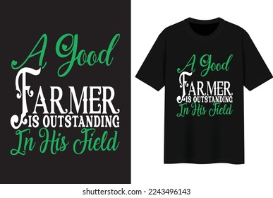 A Good Farmer Is Outstanding In His Field. T-shirt Design.