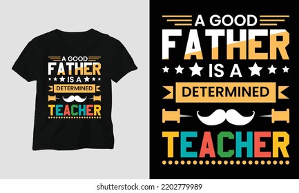 A good Father - Teacher's Day Special T-shirt Design vector. Best use for T-Shirt, mag, sticker, wall mat, etc.