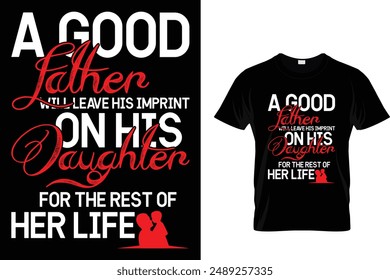  A good father will leave his imprint on his daughter for the rest of her life - Father's Day T-Shirt