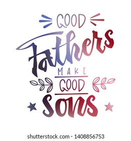 Good Fathers make good sons quote. Fathers day phrase. Hand drawn script stile hand lettering. Isolated logo American flag colors, navy blue, red soft mesh effect. Stars, rays decore. 