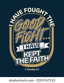 Good Fight i Have Kept The Faith bible quotes design concept for clothing apparel