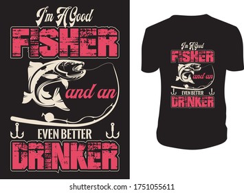 I'm a Good Fisher and an even better Drinker - Fishing T Shirts Vector - vintage fishing emblems, Fishing boat, labels, badges,Logo, Also for fishing poster etc.