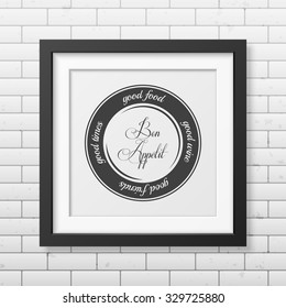 Good food, good wine, good friends, good times. Bon appetit. - Quote typographical Background in realistic square black frame on the brick wall background. Vector EPS10 illustration. 