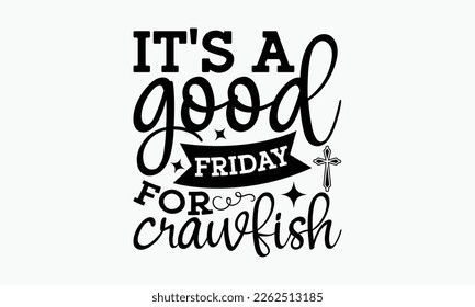 It’s a good Friday for crawfish - Christian religious banner inscription. ready to print, cut file, new SVG design, eps 10.