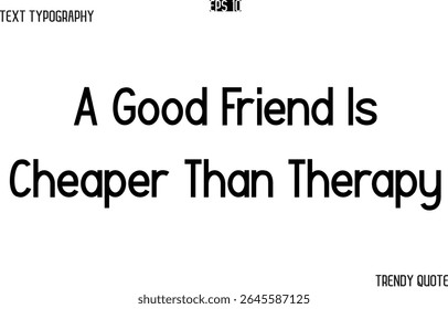 A Good Friend Is Cheaper Than Therapy  Modern Text Typography Trendy Slogan For T-Shirt Designs