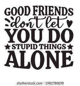 good friends don't let you do stupid things alone background inspirational positive quotes, motivational, typography, lettering design
