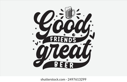 Good friends great beer - Inspirational vector illustration quotes, ideal for printable posters, tote bags, mugs, and t-shirt designs. Perfect for adding a touch of motivation to your everyday items.