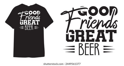 Good friends great beer tshirt design, wine tshirt design, beer sticker vector