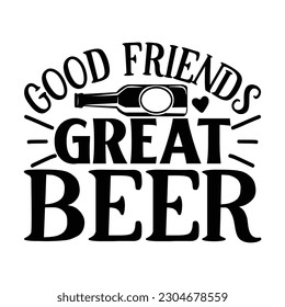 good friends great beer, Wine SVG T shirt Design Template