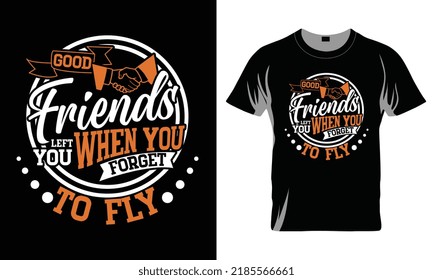 Good Friends Left You When You Forget To Fly - Best Friend T-shirt Design, Best Friend Vector Graphic, Best Friend T-Shirt illustration, Beautiful and eye catching Design