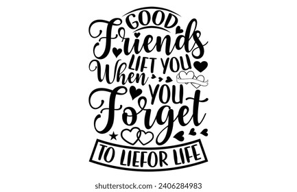 Good Friends Lift You When You Forget To Live For Life- Best friends t- shirt design, Hand drawn lettering phrase, Illustration for prints on bags, posters, cards eps, Files for Cutting, Isolated on w svg
