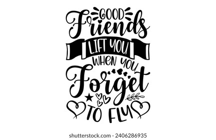 Good Friends Lift You When You Forget To Fly- Best friends t- shirt design, Hand drawn vintage illustration with hand-lettering and decoration elements, greeting card template with typography text svg