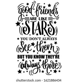 Good friends are like stars, you don't always see them., but you know they're always them. Motivational quotes lettering vector for print poster, card and more media.