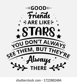 Good friends are like stars, you don't always see them, but they're always there - text word Hand drawn Lettering card. Modern brush calligraphy t-shirt Vector illustration .