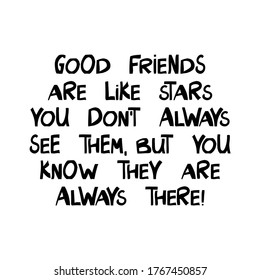 Good friends are like stars, you do not always see them, but you know they are always there. Cute hand drawn lettering in modern scandinavian style. Isolated on white. Vector stock illustration.