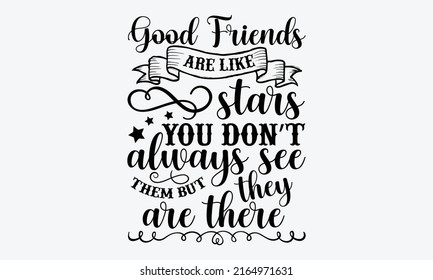 Good friends are like stars you don’t always see them but they are there - Best Friends t shirt design, Hand drawn lettering phrase, Calligraphy graphic design, SVG Files for Cutting Cricut and Silhou