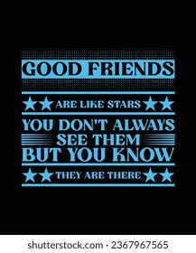 GOOD FRIENDS ARE LIKE STARS YOU DON'T ALWAYS SEE THEM BUT YOU KNOW THEY ARE THERE. T-SHIRT DESIGN. PRINT TEMPLATE.TYPOGRAPHY VECTOR ILLUSTRATION.