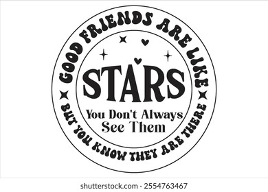 Good Friends Are Like Stars You Don't Always See Them But You Know They Are Ther