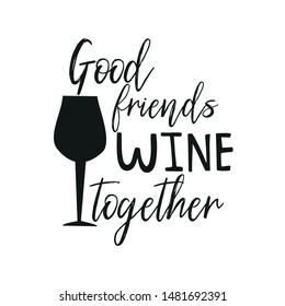  Good friends wine together, black calligraphy isolated on white background.