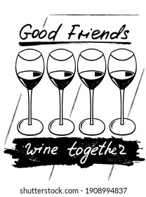 Good friends wine together. Funny saying for posters, cafe  and bar, t-shirt design. Brush calligraphy. Hand illustration  of bottle, glass and lettering. Vector design