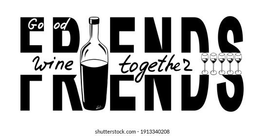 Good friends wine together. Funny saying for posters, cafe  and bar, t-shirt design. Brush calligraphy. Hand illustration  of bottle, glass and lettering. Vector design