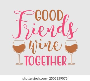 Good Friends Wine Together, Sarcastic Quotes Design. Quotes about Sarcastic, Funny Sarcastic Design