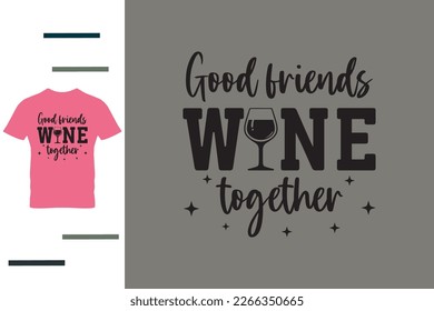 Good friends wine together t shirt design
