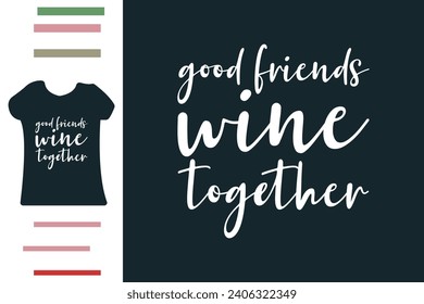 Good friends wine together t shirt design