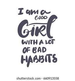 I'm a good girl with a lot of bad habbits. Inspirational and motivation quote for fitness, gym. Modern calligraphic style. Hand lettering and custom typography for t-shirts, bags, for posters