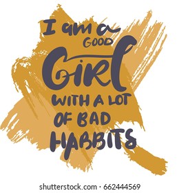 I'm a good girl with a lot of bad habbits. Inspirational and motivation quote for fitness, gym. Modern calligraphic style. Hand lettering and custom typography for t-shirts, bags, for posters