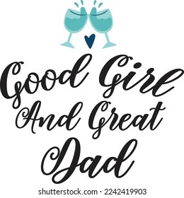 Good girl and great dad  Father life shirt print template, Typography design for father, father's day, husband, men, boy, boss day, birthday 