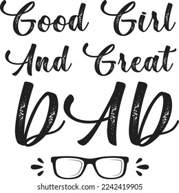 Good girl and great dad  Father life shirt print template, Typography design for father, father's day, husband, men, boy, boss day, birthday 