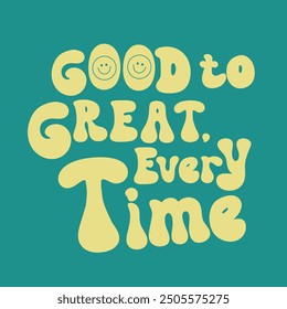 Good to great every time typography slogan for t shirt printing, tee graphic design.