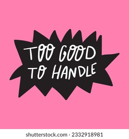 Too good to handle. Business slogan. Vector design on pink background.