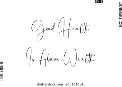 Good Health Is Above Wealth  Cursive Typography Text Trendy Quote For T-Shirt Designs