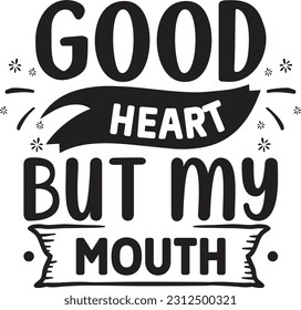 Good heart but my mouth svg, Sarcastic SVG Design, Cut Files For Cricut