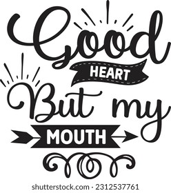 Good heart but my mouth svg, Sarcastic SVG Design, Sarcastic quotes design