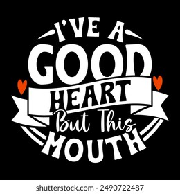 I’ve A Good Heart But This Mouth Abstract Typography T shirt Say, Good Heart But This Mouth Graphic Quote Design