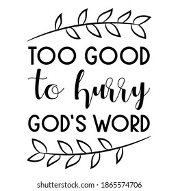 Too good to hurry God’s Word. Vector Quote