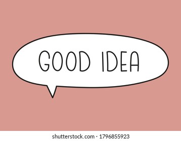 Good idea inscription. Handwritten lettering illustration. Black vector text in speech bubble. Simple outline marker style. Imitation of conversation.