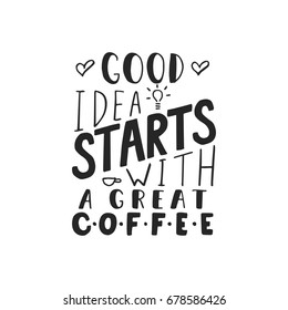 Good idea starts with coffee - hand drawn lettering quote isolated on the white background. Fun brush ink inscription for photo overlays, greeting card or t-shirt print, poster design