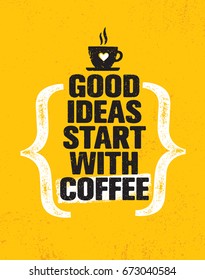 Good Ideas Start With Coffee. Inspiring Creative Motivation Quote Poster Template. Vector Typography Banner Design Concept On Grunge Texture Rough Background