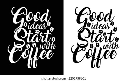 Good Ideas Start With Coffee T shirt design, typography