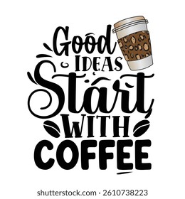 Good Ideas Start With Coffee Typography Design