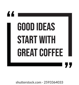 good ideas start with great coffee inspirational design quote, motivational quotes, typography illustration lettering quotes