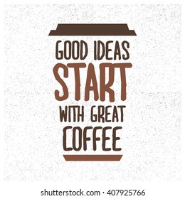 Good Ideas Start With Great Coffee (Motivational Quote Vector Design)